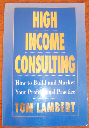 Image for High Income Consulting: How to Build and Market Your Professional Practice