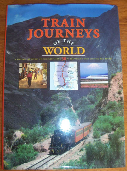 Image for Train Journeys of the World: A Spectacular Voyage of Discovery Along 30 of the World's Most Exciting Rail Routes