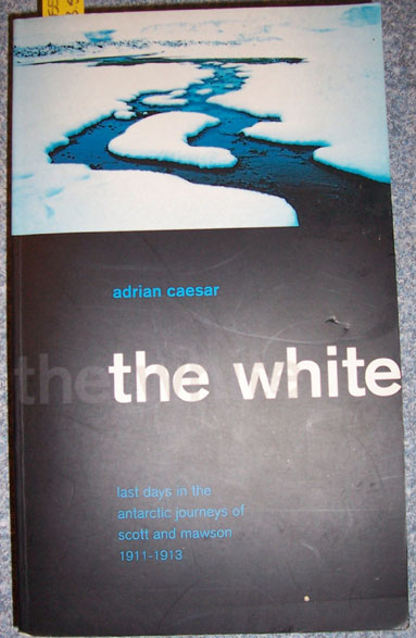 White, The: Last Days in the Antarctic Journeys of Scott and Mawson 1911-1913 Image for White, The: Last Days in the Antarctic Journeys of Scott and Mawson 1911-1913