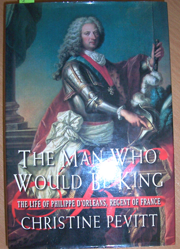 Image for Man Who Would Be King, The: The Life of Philippe D'Orleans, Regent of France