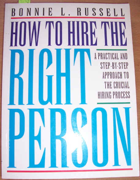 Image for How to Hire the Right Person: A Practical Step-By-Step Approach to the Crucial Hiring Process