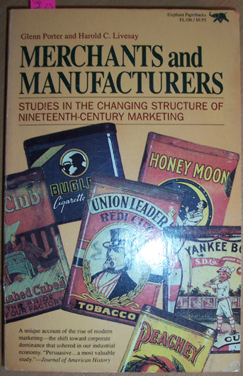 Image for Merchants and Manufacturers: Studies in the Changing Structure of Nineteenth-centurey Marketing