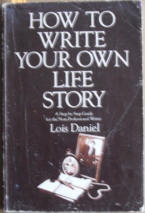 Image for How to Write Your Own Life Story: A Step By Step Guide for the Non Professional Writer