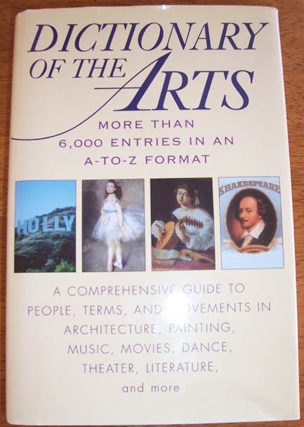 Image for Dictionary of the Arts:A Comprehensive Guide to People, Terms, and Movements in Architecture, Painting, Music, Movies, Dance, Theater, Literature and More