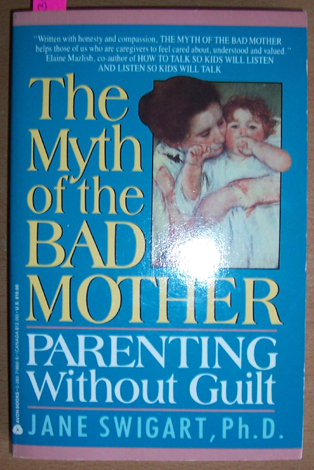 Image for Myth of the Bad Mother, The: Parenting Without Guilt