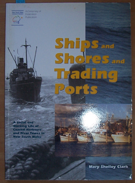 Image for Ships and Shores and Trading Ports: A Social and Working Life of Coastal Harbours and River Towns in New South Wales