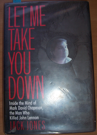 Image for Let Me Take You Down: Inside the Mind of Mark David Chapman, The Man Who Killed John Lennon