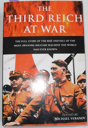 Third Reich at War, The: The Full Story of the Rise and Fall of the Most Awesome Military Machine the World Had Ever Known Image for Third Reich at War, The: The Full Story of the Rise and Fall of the Most Awesome Military Machine the World Had Ever Known